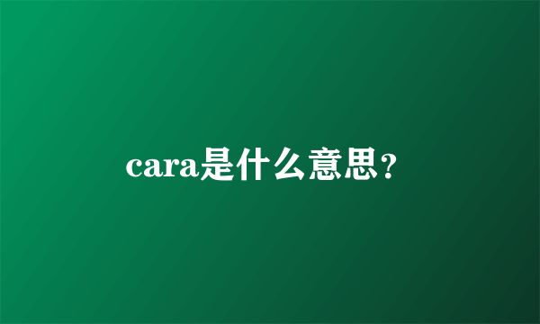 cara是什么意思？