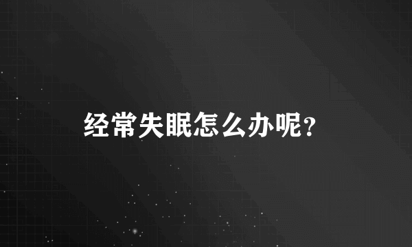 经常失眠怎么办呢？