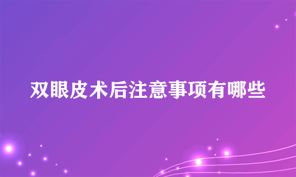 双眼皮术后注意事项有哪些