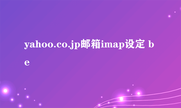 yahoo.co.jp邮箱imap设定 be