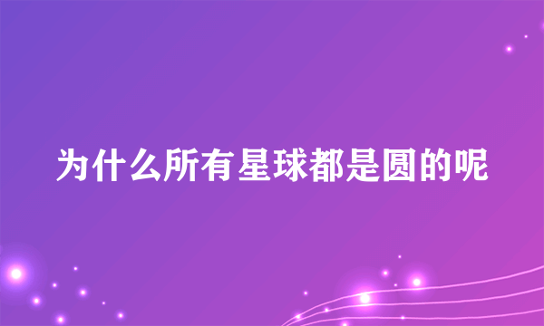 为什么所有星球都是圆的呢