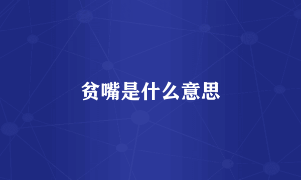 贫嘴是什么意思