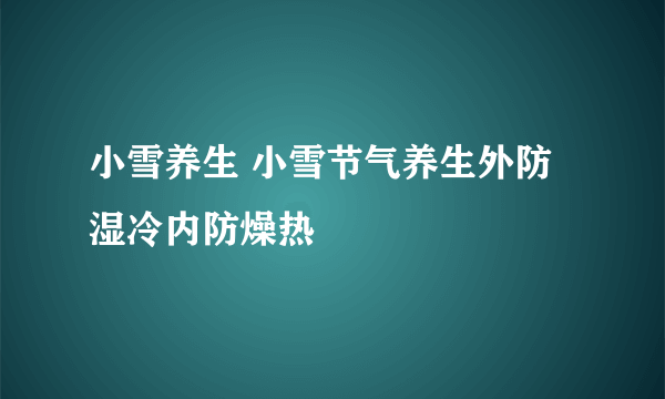 小雪养生 小雪节气养生外防湿冷内防燥热