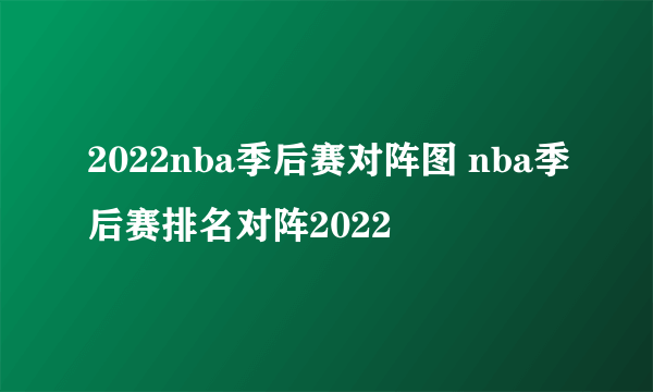 2022nba季后赛对阵图 nba季后赛排名对阵2022