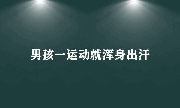 男孩一运动就浑身出汗