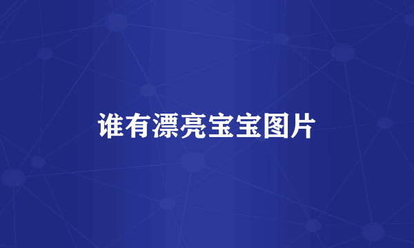 谁有漂亮宝宝图片