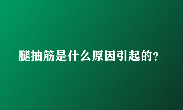 腿抽筋是什么原因引起的？