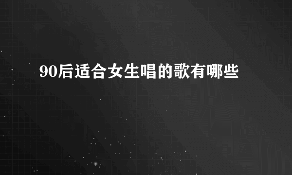 90后适合女生唱的歌有哪些