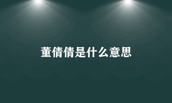 董倩倩是什么意思