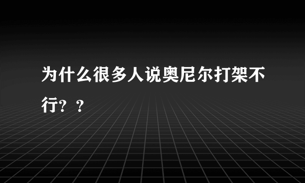 为什么很多人说奥尼尔打架不行？？
