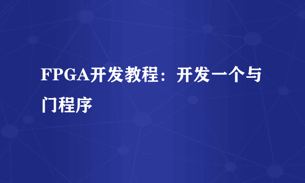 FPGA开发教程：开发一个与门程序