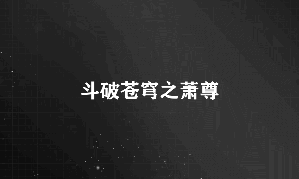 斗破苍穹之萧尊