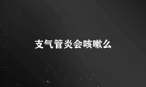 支气管炎会咳嗽么