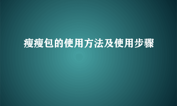 瘦瘦包的使用方法及使用步骤