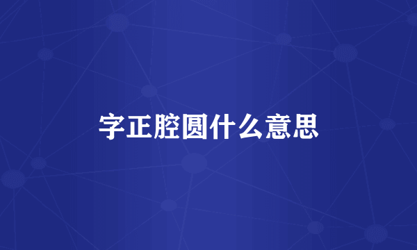 字正腔圆什么意思