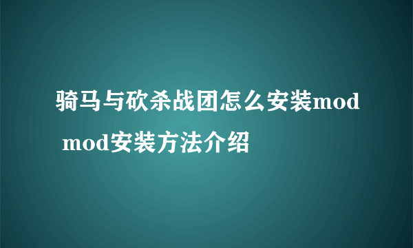 骑马与砍杀战团怎么安装mod mod安装方法介绍