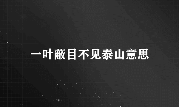 一叶蔽目不见泰山意思