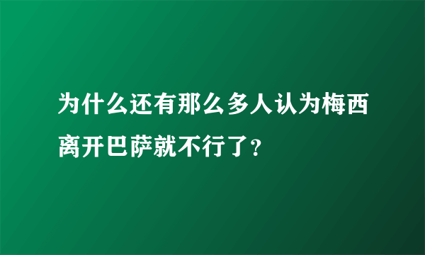 为什么还有那么多人认为梅西离开巴萨就不行了？