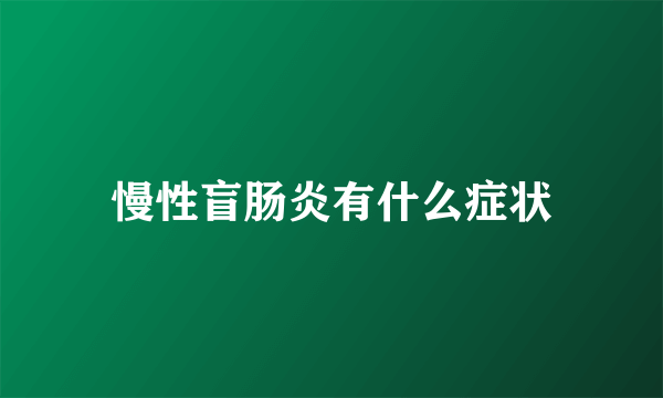 慢性盲肠炎有什么症状