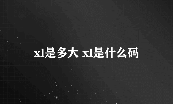 xl是多大 xl是什么码