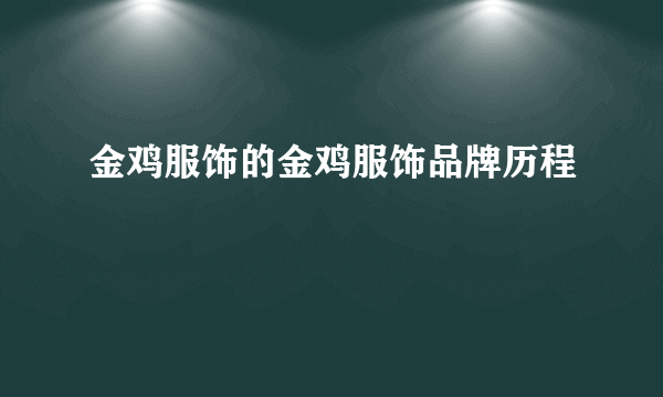 金鸡服饰的金鸡服饰品牌历程
