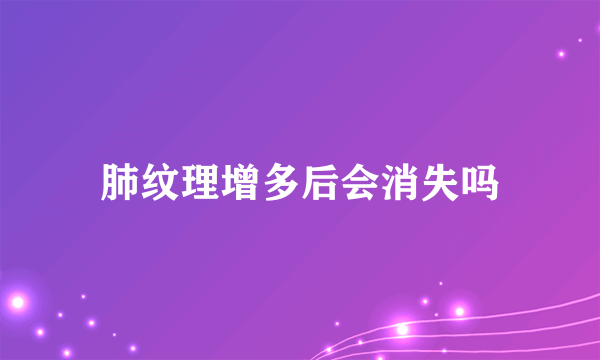 肺纹理增多后会消失吗