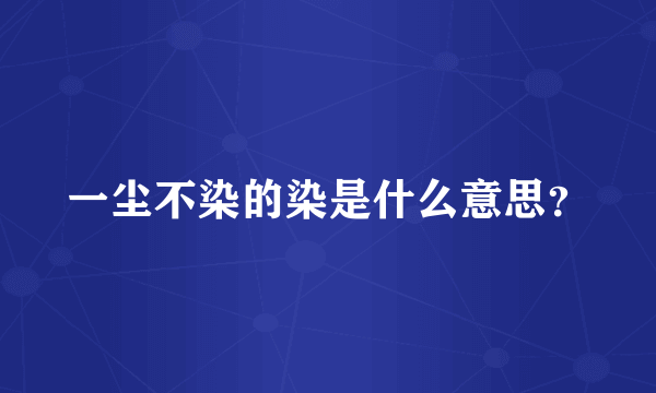 一尘不染的染是什么意思？