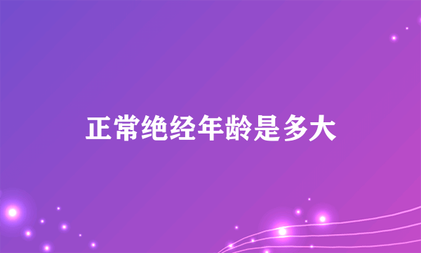 正常绝经年龄是多大
