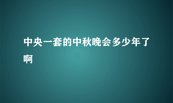 中央一套的中秋晚会多少年了啊