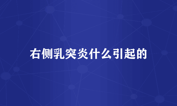 右侧乳突炎什么引起的
