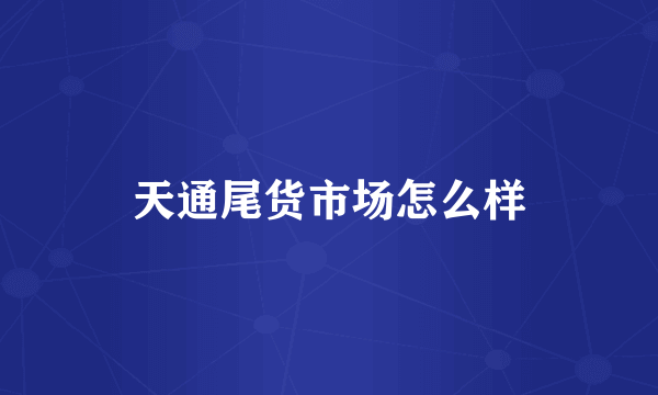 天通尾货市场怎么样