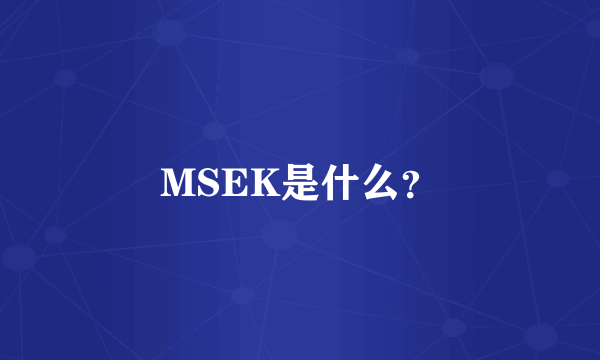 MSEK是什么？