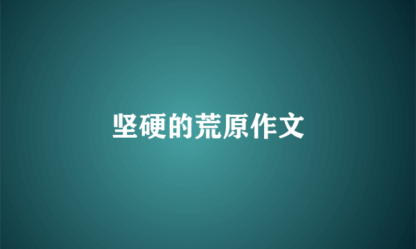 坚硬的荒原作文