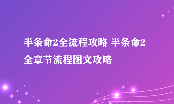 半条命2全流程攻略 半条命2全章节流程图文攻略