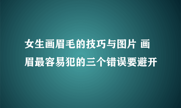 女生画眉毛的技巧与图片 画眉最容易犯的三个错误要避开