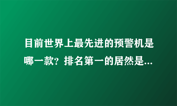 目前世界上最先进的预警机是哪一款？排名第一的居然是我们中国人的预警机！