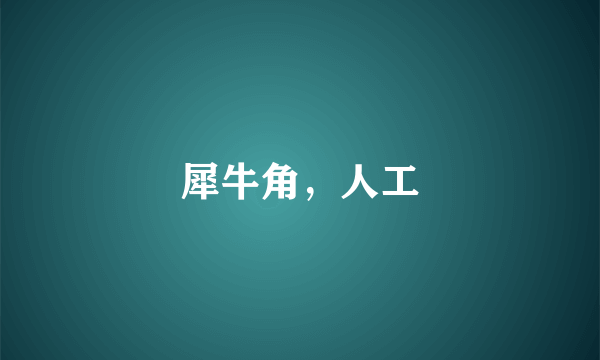犀牛角，人工