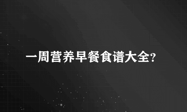 一周营养早餐食谱大全？