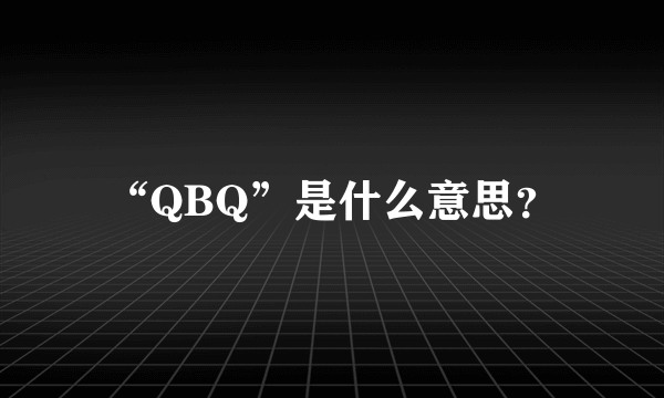 “QBQ”是什么意思？