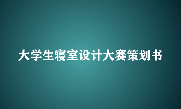 大学生寝室设计大赛策划书