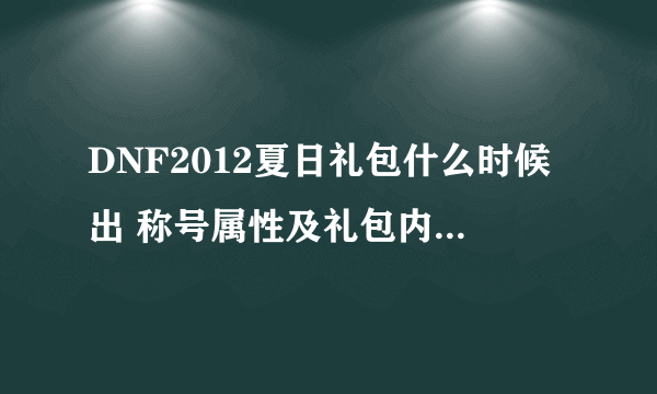 DNF2012夏日礼包什么时候出 称号属性及礼包内容深度分析