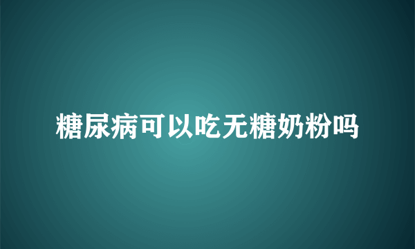 糖尿病可以吃无糖奶粉吗