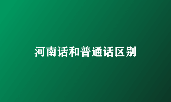 河南话和普通话区别