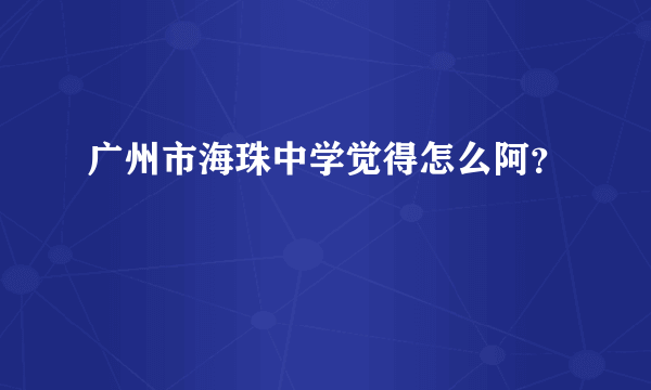 广州市海珠中学觉得怎么阿？