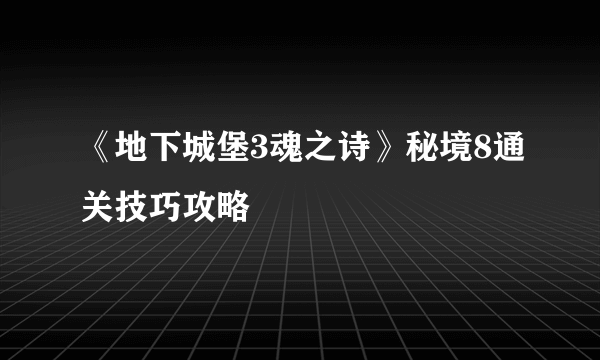 《地下城堡3魂之诗》秘境8通关技巧攻略