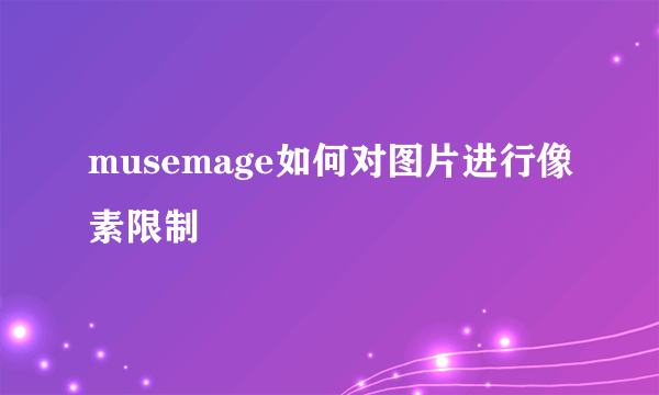 musemage如何对图片进行像素限制