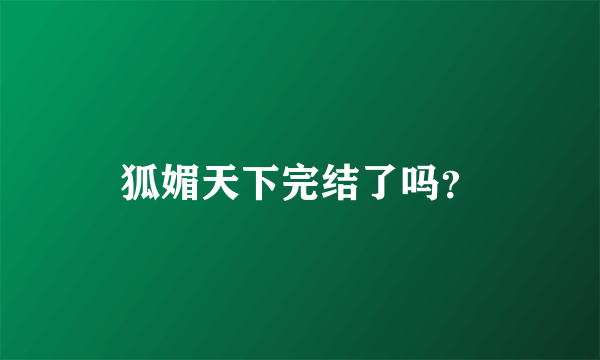 狐媚天下完结了吗？