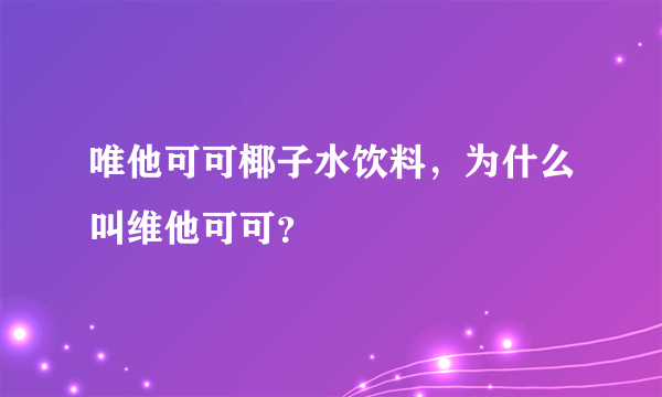 唯他可可椰子水饮料，为什么叫维他可可？