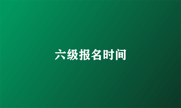 六级报名时间