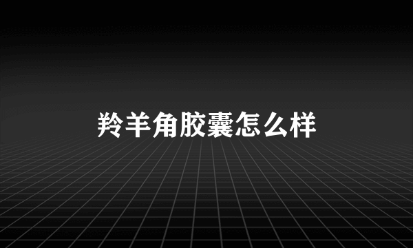 羚羊角胶囊怎么样